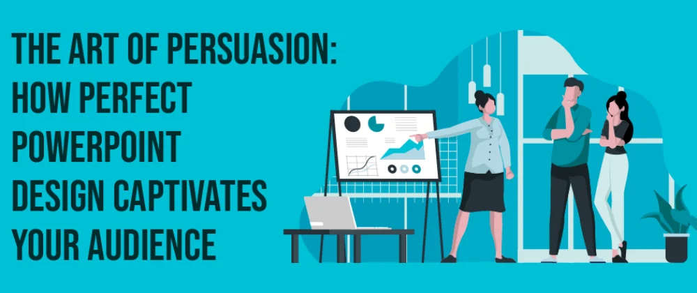 The Art of Persuasion: How Perfect PowerPoint Design Captivates Your Audience